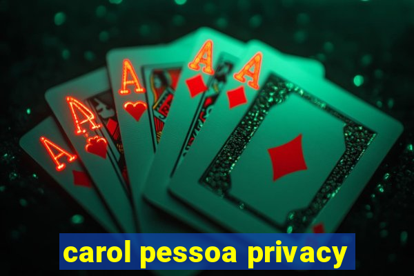 carol pessoa privacy